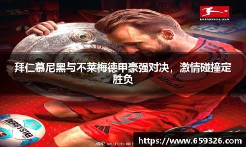 拜仁慕尼黑与不莱梅德甲豪强对决，激情碰撞定胜负
