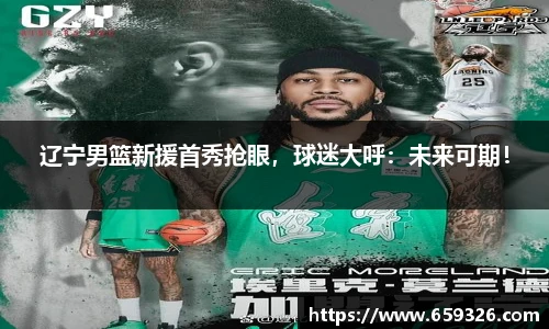 辽宁男篮新援首秀抢眼，球迷大呼：未来可期！