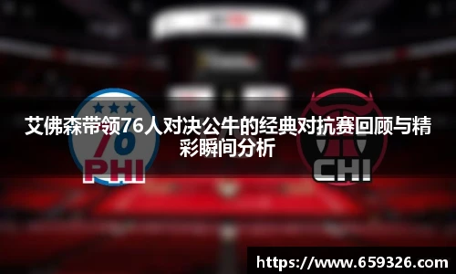 艾佛森带领76人对决公牛的经典对抗赛回顾与精彩瞬间分析